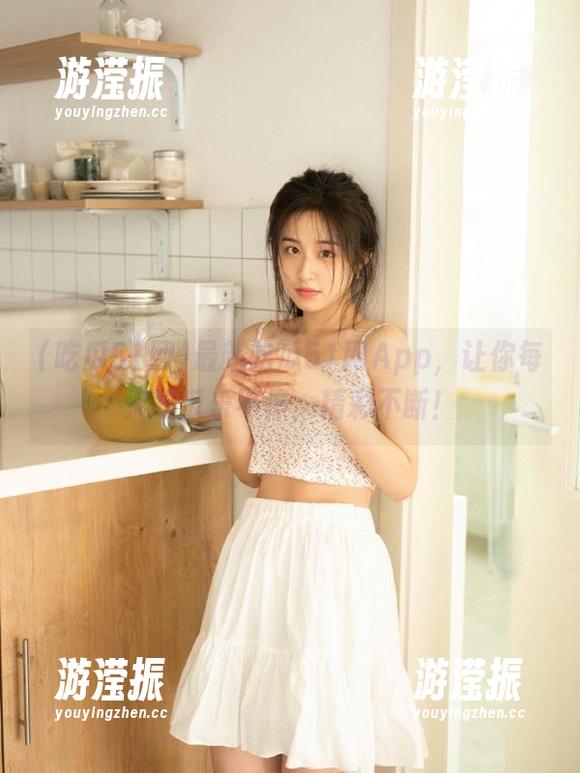 最新吃瓜51网App，让你每天吃瓜乐不停，精彩不断！
