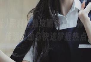 黑料社独家曝光吃瓜神秘线路，传送门助你快速掌握热点